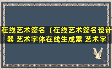 在线艺术签名（在线艺术签名设计器 艺术字体在线生成器 艺术字）